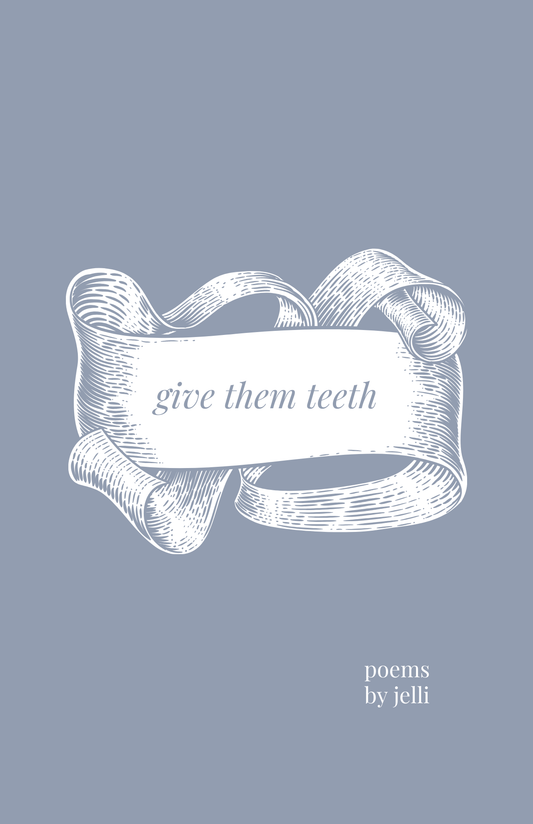 ** give them teeth (poems by jelli) ** limited copies